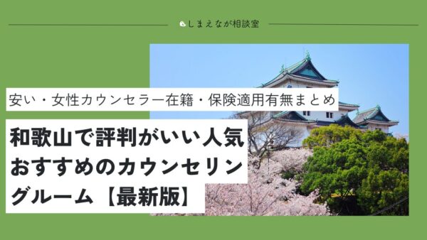 【2025最新版】和歌山でおすすめの心理カウンセリングルーム10選【夫婦問題から人間関係の悩みまで】